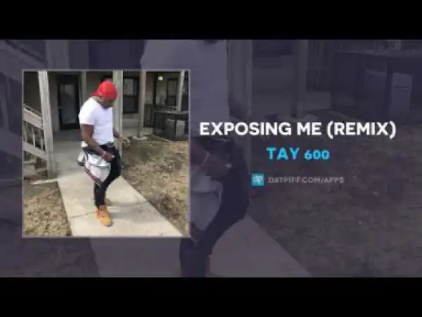 Tay 600 - Exposing Me (Remix)